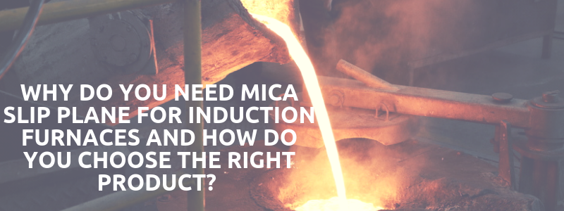 Why Do You Need Mica Slip Plane For Induction Furnaces And How Do You Choose The Right Product?